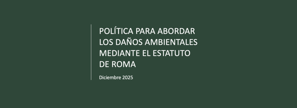 La Fiscalía de la Corte Penal Internacional publica su nueva Política para Abordar los Daños Ambientales mediante el Estatuto de Roma